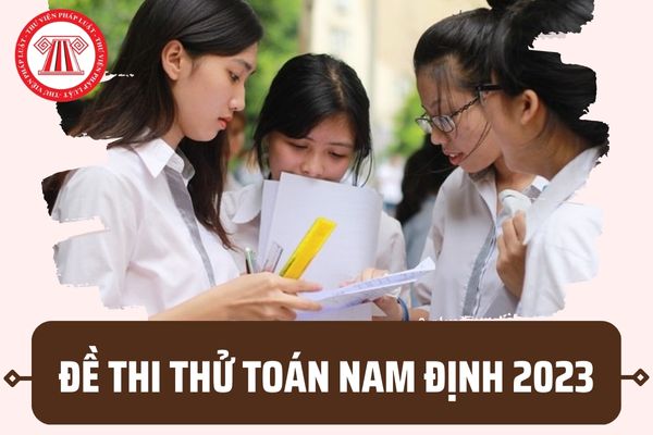 Đề thi thử toán Nam Định 2023 tốt nghiệp THPT có đáp án? Tải đề thi thử toán Nam Định và đáp án ở đâu?