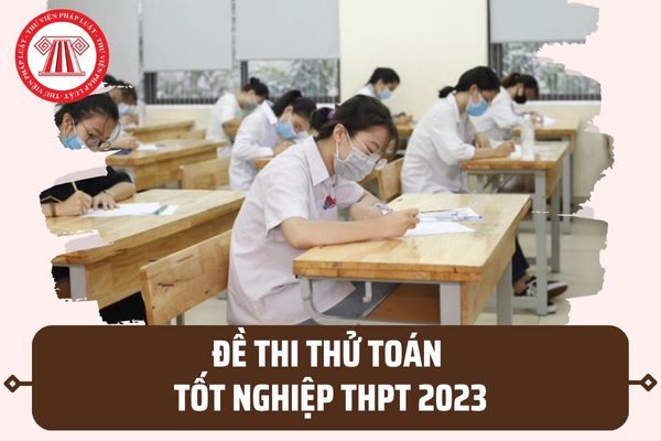 Đề thi thử toán tốt nghiệp THPT 2023 cả nước có đáp án? Tải đề thi thử toán tốt nghiệp THPT tại đâu?