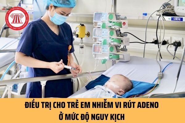 Điều trị cho trẻ em nhiễm vi rút Adeno ở mức độ nguy kịch như thế nào? Nguyên tắc điều trị ra sao?