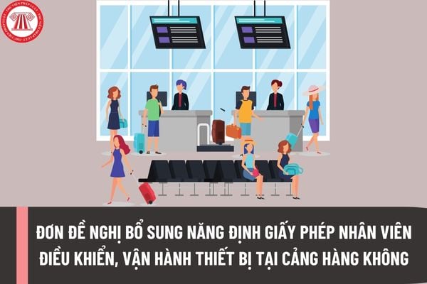 Mẫu Đơn đề nghị bổ sung năng định Giấy phép nhân viên điều khiển, vận hành thiết bị, phương tiện tại khu vực hạn chế của cảng hàng không, sân bay?