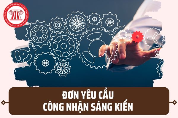 Mẫu Đơn yêu cầu công nhận sáng kiến mới nhất 2023? Cách ghi Đơn yêu cầu công nhận sáng kiến ra sao?