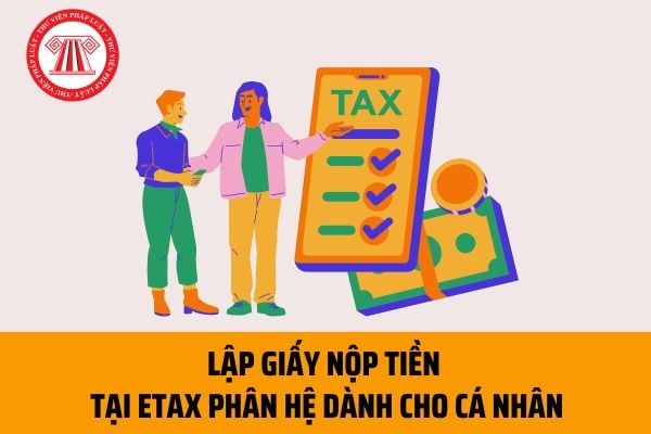 Cách lập Giấy nộp tiền theo mã định danh tại ứng dụng eTax phân hệ dành cho cá nhân như thế nào?