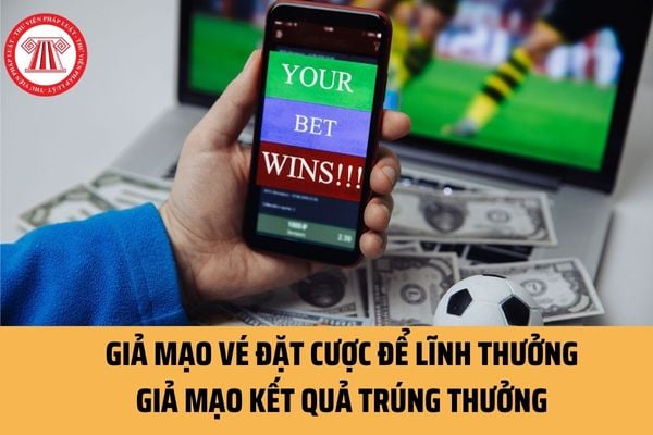 Có được phép giả mạo vé đặt cược để lĩnh thưởng không? Giả mạo kết quả trúng thưởng bị phạt bao nhiêu tiền?