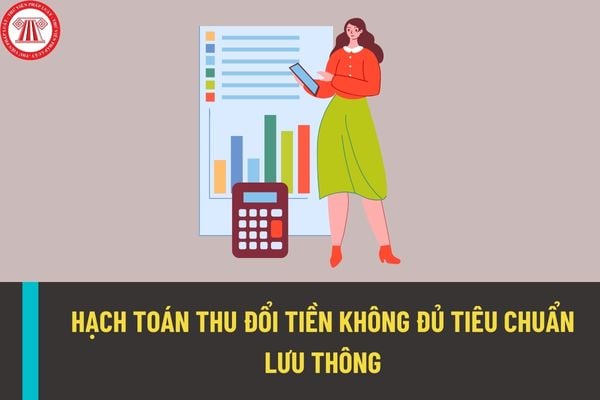 Hạch toán thu đổi tiền không đủ tiêu chuẩn lưu thông theo quy định mới nhất từ 15/02/2023 như thế nào?