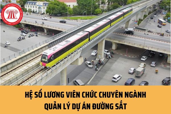 Hệ số lương đối với viên chức chuyên ngành quản lý dự án đường sắt? Việc xếp lương được thực hiện theo nguyên tắc nào?