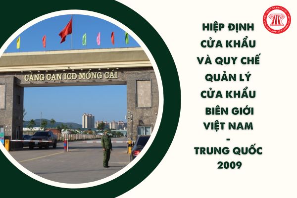 Hiệp định cửa khẩu và quy chế quản lý cửa khẩu biên giới trên đất liền Việt Nam - Trung Quốc 2009 gồm bao nhiêu điều khoản?