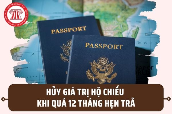 Hủy giá trị hộ chiếu khi quá 12 tháng hẹn trả mà không đến nhận? 04 trường hợp hủy giá trị hộ chiếu hiện nay?