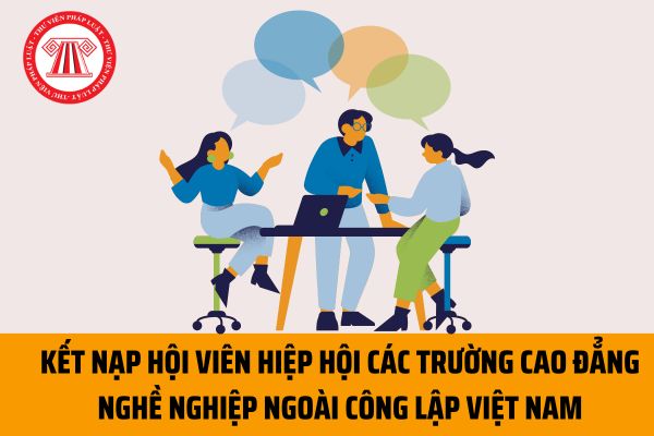 Thủ tục kết nạp hội viên Hiệp hội Các trường cao đẳng nghề nghiệp ngoài công lập Việt Nam ra sao?