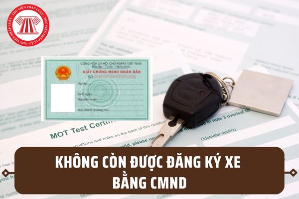 Từ 15/8/2023, người dân không còn được đăng ký xe bằng CMND? Giấy tờ của chủ xe khi đăng ký xe có gì?