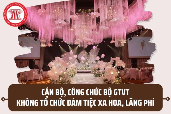 Cán bộ, công chức Bộ GTVT không được tổ chức cưới hỏi, đám tiệc xa hoa, lãng phí có đúng không?