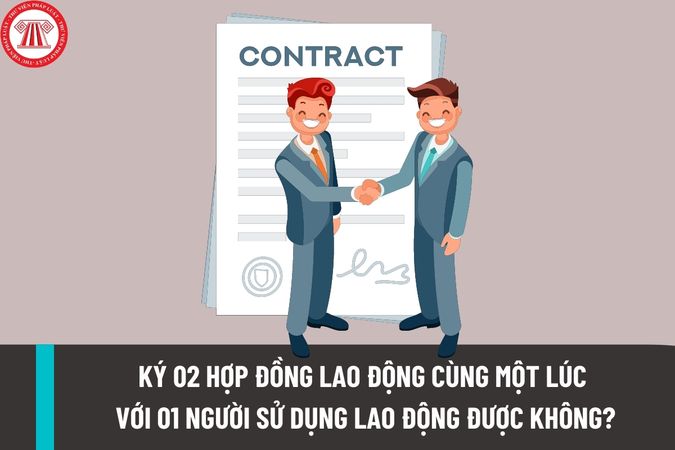 Người lao động có được ký 02 hợp đồng lao động cùng một lúc với một người sử dụng lao động không?