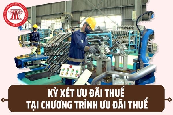 Kỳ xét ưu đãi thuế trong Chương trình ưu đãi thuế để sản xuất, lắp ráp xe ô tô được xác định ra sao?