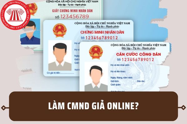 Làm CMND giả online được không? Làm chứng minh nhân dân giả online bị phạt hành chính bao nhiêu tiền?