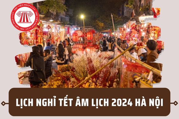 Lịch nghỉ Tết Âm lịch 2024 Hà Nội chi tiết? Cán bộ công chức viên chức Hà Nội nghỉ Tết từ ngày nào?