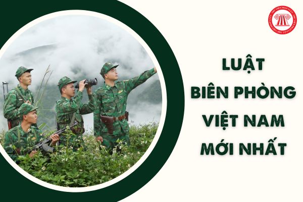 Luật Biên phòng Việt Nam mới nhất? Luật Biên phòng Việt Nam 2020 quy định bao nhiêu chính sách về Biên phòng?