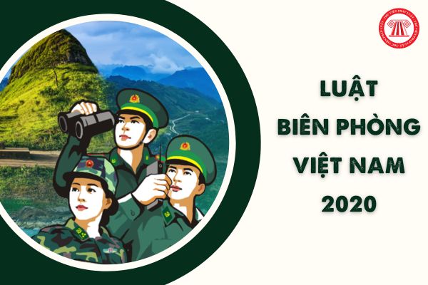 Luật Biên phòng Việt Nam 2020 có hiệu lực từ ngày nào? Có bao nhiêu nhiệm vụ biên phòng theo Luật Biên phòng?