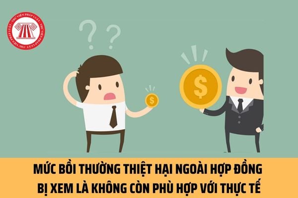 Mức bồi thường thiệt hại ngoài hợp đồng bị xem là không còn phù hợp với thực tế trong những trường hợp nào?