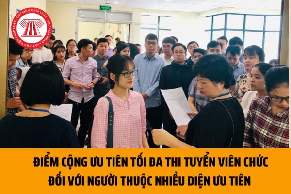 Thi tuyển viên chức: Người thuộc nhiều diện ưu tiên thì được cộng tối đa bao nhiêu điểm theo quy định?