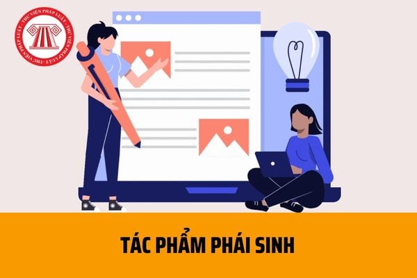 Tác phẩm phái sinh bao gồm những gì? Tác phẩm phái sinh có được bảo hộ quyền tác giả hay không?