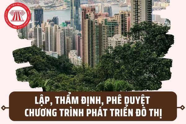 Trình tự lập, thẩm định, phê duyệt chương trình phát triển đô thị theo Nghị định 35/2023/NĐ-CP ra sao?