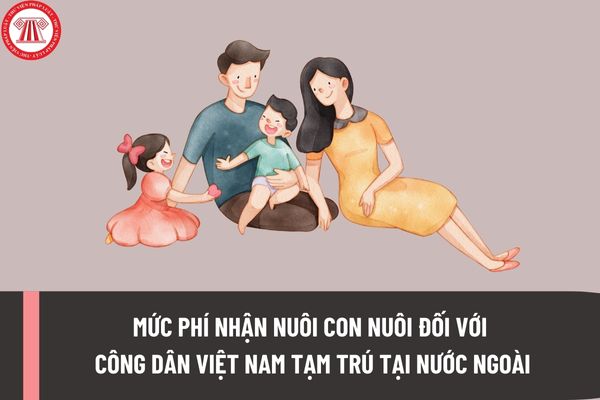 Mức phí nhận nuôi con nuôi đối với công dân Việt Nam tạm trú tại nước ngoài đăng ký nhận nuôi tại Cơ quan đại diện Việt Nam là bao nhiêu?