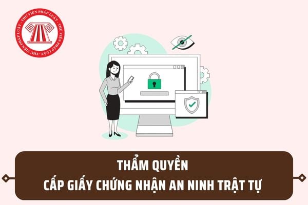 Phòng Cảnh sát quản lý hành chính về trật tự xã hội được cấp Giấy chứng nhận an ninh trật tự nào?