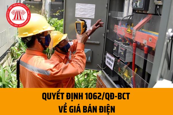 Quyết định 1062/QĐ-BCT về giá bán điện từ ngày 04/5/2023? Mức giá bán lẻ điện bình quân là bao nhiêu?