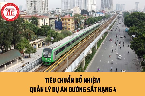 Tiêu chuẩn bổ nhiệm đối với Quản lý dự án đường sắt hạng 4 ra sao? Quản lý dự án đường sắt hạng 4 có nhiệm vụ gì?