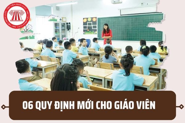 06 quy định mới cho giáo viên các cấp từ cuối tháng 5/2023? Chính sách mới về giáo viên áp dụng từ ngày nào?