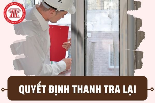 Quyết định thanh tra lại có những nội dung gì? Có phải gửi quyết định cho đối tượng thanh tra không?