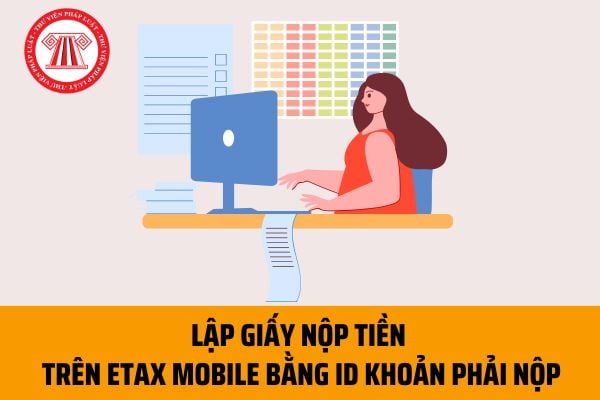 Hướng dẫn sử dụng ID khoản phải nộp để lập Giấy nộp tiền trên điện thoại tại ứng dụng eTax Mobile?