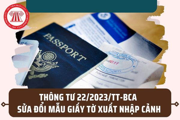Thông tư 22/2023/TT-BCA sửa đổi 10 Mẫu giấy tờ visa, xuất nhập cảnh, cư trú của người nước ngoài?