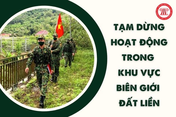 Có mấy trường hợp tạm dừng hoạt động trong khu vực biên giới đất liền theo Nghị định 34/2014/NĐ-CP?