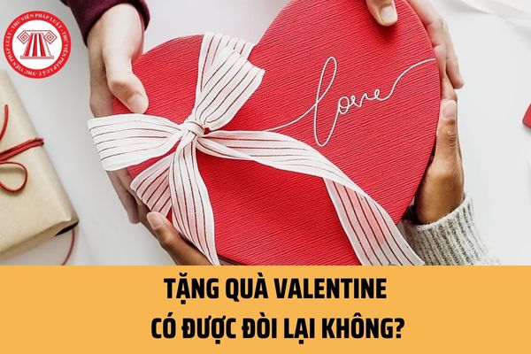 Tặng quà Valentine có được đòi lại không? Nếu người được tặng không trả thì có quyền khởi kiện không?