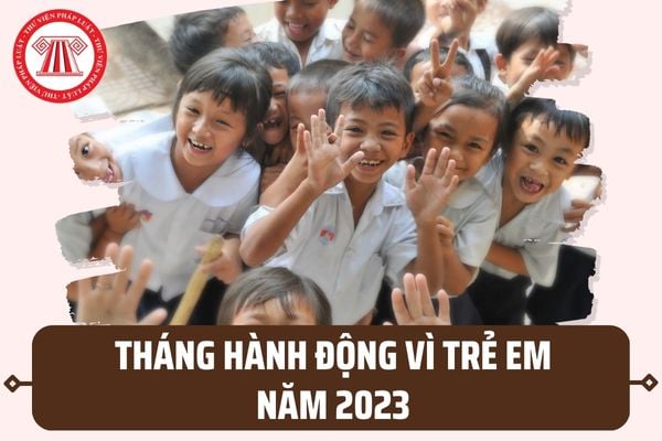 Tháng hành động vì trẻ em năm 2023 có những hoạt động nào? Chủ đề Tháng hành động năm nay là gì?