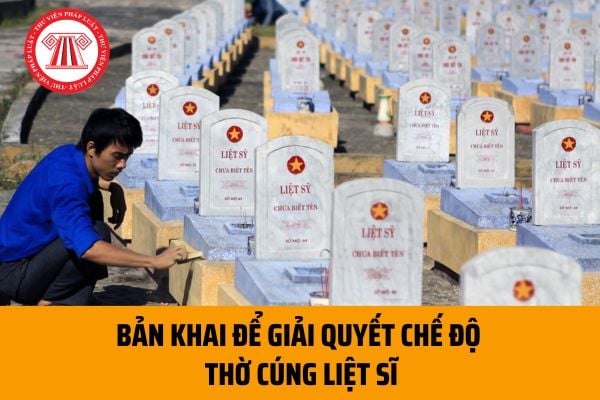 Mẫu Bản khai để giải quyết chế độ thờ cúng liệt sĩ 2023? Cách xác định cơ quan, đơn vị, người được ủy quyền thờ cúng liệt sĩ ra sao?