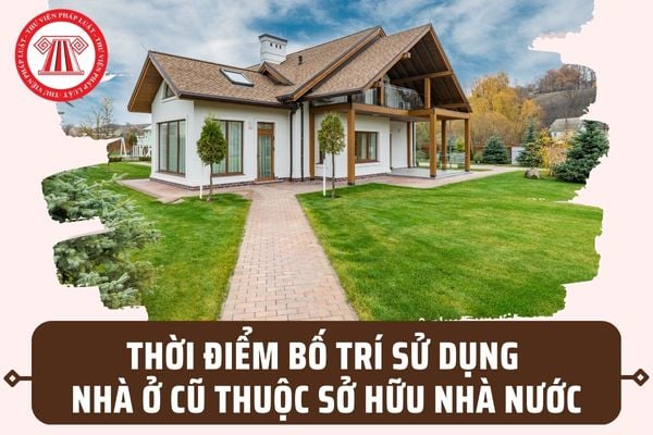 Thời điểm bố trí sử dụng nhà ở cũ thuộc sở hữu nhà nước nếu người đang sử dụng có giấy tờ hợp lệ là khi nào?