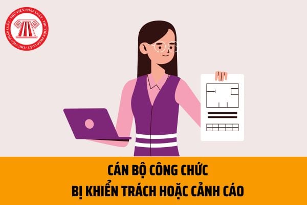 Cán bộ công chức bị khiển trách hoặc cảnh cáo thì thời gian nâng lương bị kéo dài mấy tháng theo quy định?