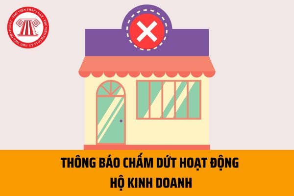 Mẫu Thông báo chấm dứt hoạt động hộ kinh doanh mới nhất theo Thông tư 02/2023/TT-BKHĐT? Tải Mẫu Thông báo ở đâu?