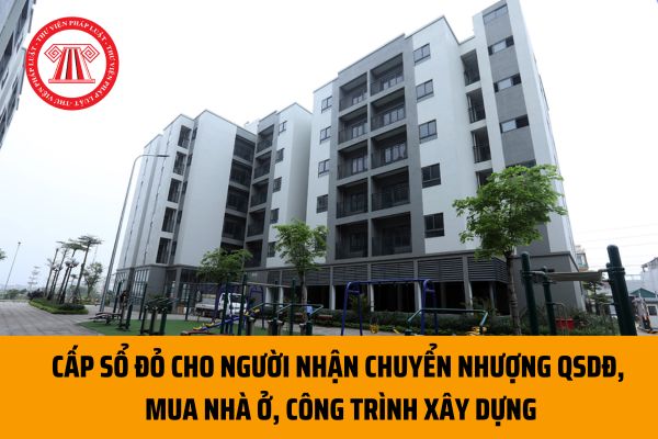 Thủ tục cấp sổ đỏ cho người nhận chuyển nhượng QSDĐ, mua nhà ở, công trình xây dựng trong các dự án phát triển nhà ở theo Nghị định 10/2023/NĐ-CP?
