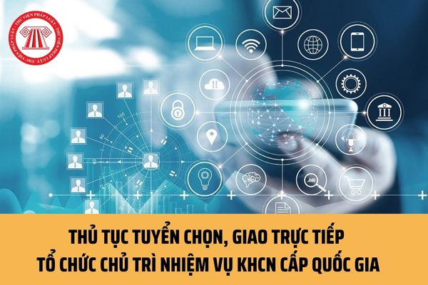 Thủ tục tuyển chọn, giao trực tiếp tổ chức chủ trì nhiệm vụ KHCN cấp quốc gia giai đoạn 2021-2030 ra sao?