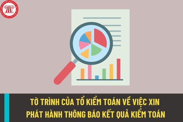 Mẫu Tờ trình của Tổ kiểm toán về việc xin phát hành Thông báo kết quả kiểm toán mới nhất như thế nào?