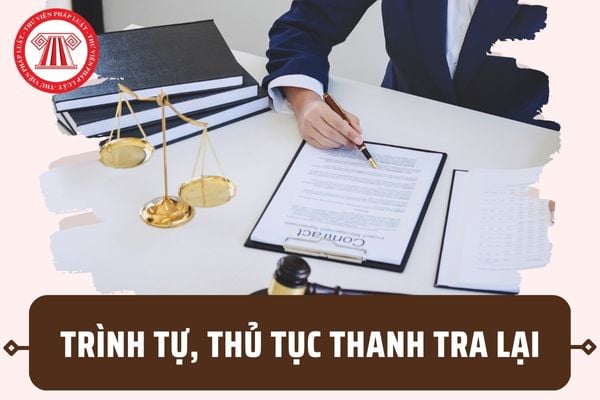 Trình tự, thủ tục thanh tra lại theo quy định mới nhất ra sao? Thời gian thực hiện là bao lâu? 