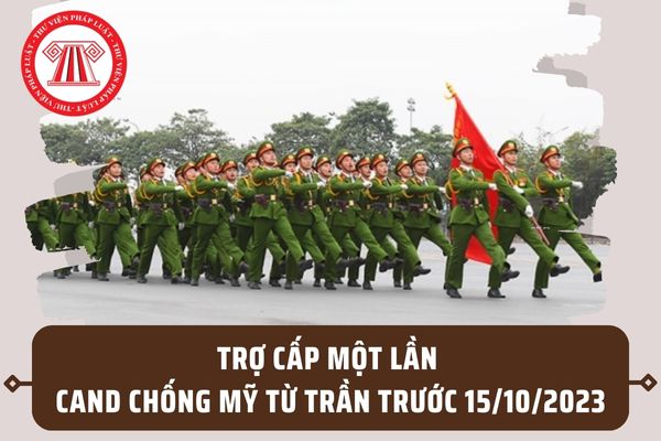 Mức trợ cấp một lần đối với Công an nhân dân chống Mỹ từ trần trước 15/10/2023 là bao nhiêu tiền?