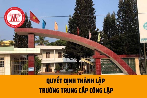 Quyết định thành lập trường trung cấp công lập được ban hành bởi chủ thể nào? Mẫu Quyết định thành lập trường trung cấp công lập ra sao?