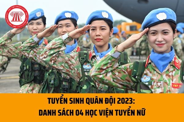Tuyển sinh quân đội 2023: Danh sách 04 học viện tuyển nữ trong cả nước? Những ai được xét tuyển thẳng, ưu tiên xét tuyển?