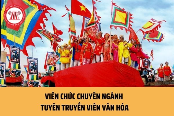 Có mấy chức danh viên chức chuyên ngành tuyên truyền viên văn hóa? Hệ số lương viên chức tuyền truyền viên văn hóa thế nào?