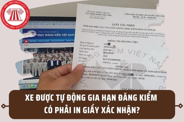 Xe được tự động gia hạn đăng kiểm có phải in giấy xác nhận? Cách in giấy xác nhận theo Thông tư 08?