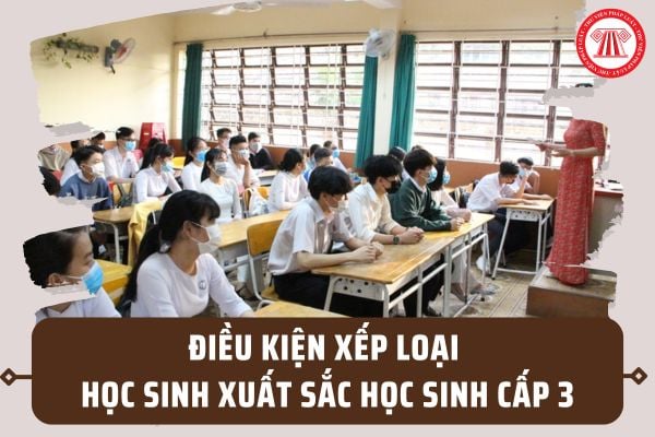 Điều kiện xếp loại Học sinh xuất sắc Học sinh cấp 3 THPT năm học 2023 - 2024 đối với lớp 10 và 11?