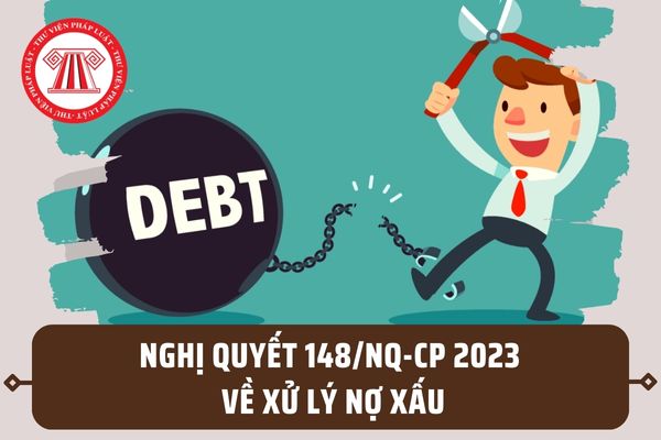 Nghị quyết 148/NQ-CP 2023 về xử lý nợ xấu của ngân hàng? Tải file Nghị quyết 148/NQ-CP 2023 ở đâu?